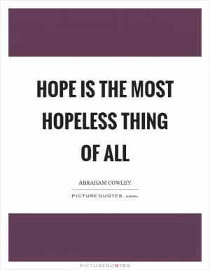 Hope is the most hopeless thing of all Picture Quote #1