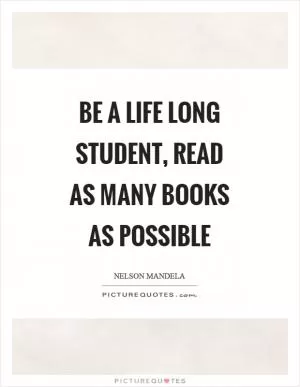 Be a life long student, read as many books as possible Picture Quote #1