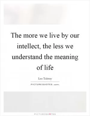 The more we live by our intellect, the less we understand the meaning of life Picture Quote #1