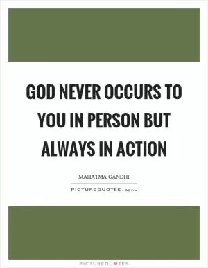 God never occurs to you in person but always in action Picture Quote #1