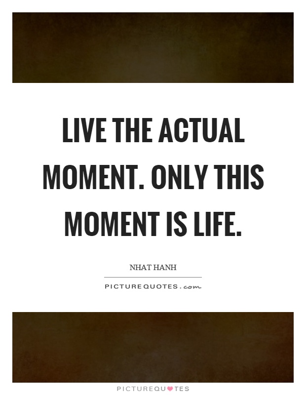 Live the actual moment. Only this moment is life Picture Quote #1
