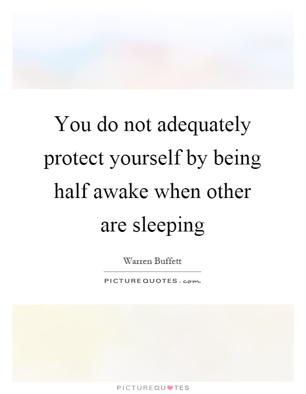 You do not adequately protect yourself by being half awake when other are sleeping Picture Quote #1