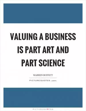 Valuing a business is part art and part science Picture Quote #1