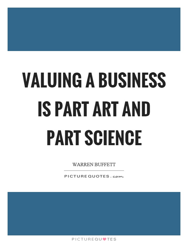 Valuing a business is part art and part science Picture Quote #1