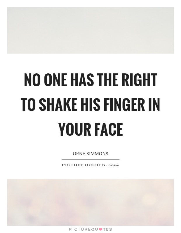 No one has the right to shake his finger in your face Picture Quote #1