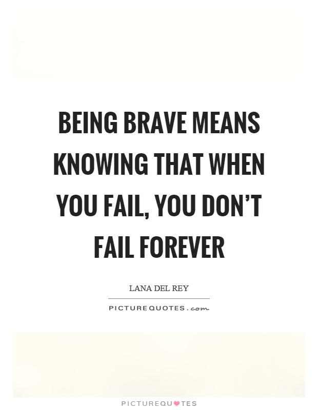 Being brave means knowing that when you fail, you don't fail forever Picture Quote #1