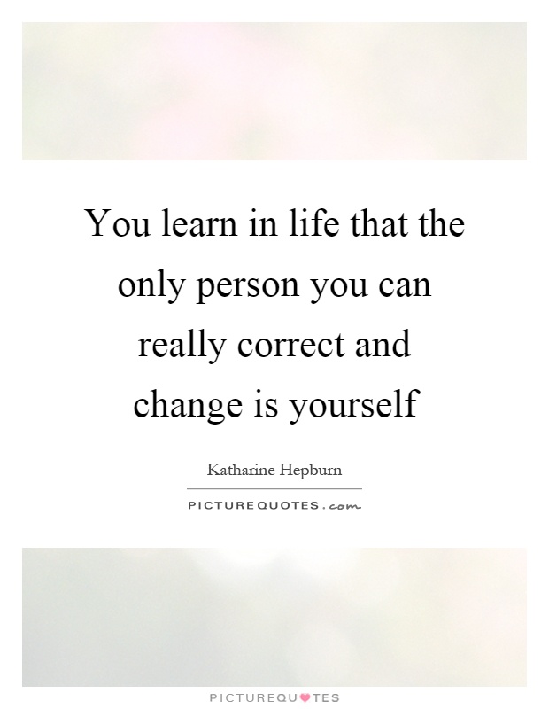 You learn in life that the only person you can really correct and change is yourself Picture Quote #1