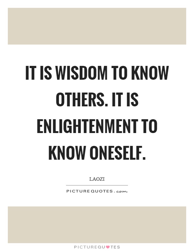 It is wisdom to know others. It is enlightenment to know oneself Picture Quote #1