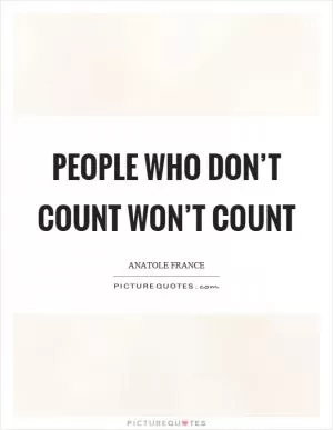 People who don’t count won’t count Picture Quote #1