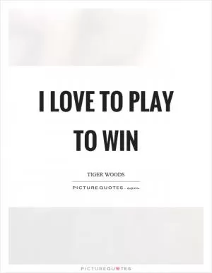 I love to play to win Picture Quote #1