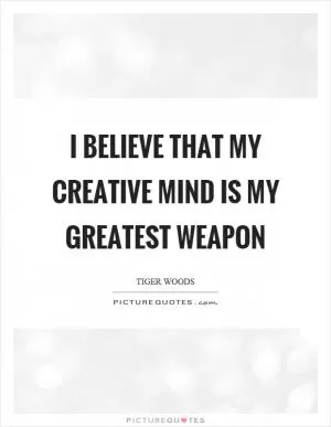 I believe that my creative mind is my greatest weapon Picture Quote #1