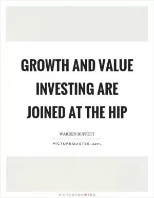 Growth and value investing are joined at the hip Picture Quote #1