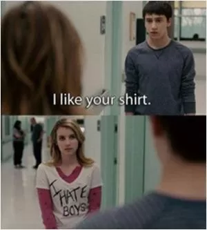 I like your shirt. I hate boys Picture Quote #1