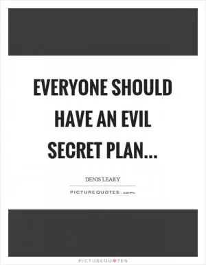 Everyone should have an evil secret plan Picture Quote #1