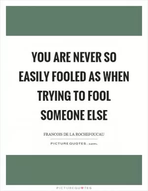 You are never so easily fooled as when trying to fool someone else Picture Quote #1