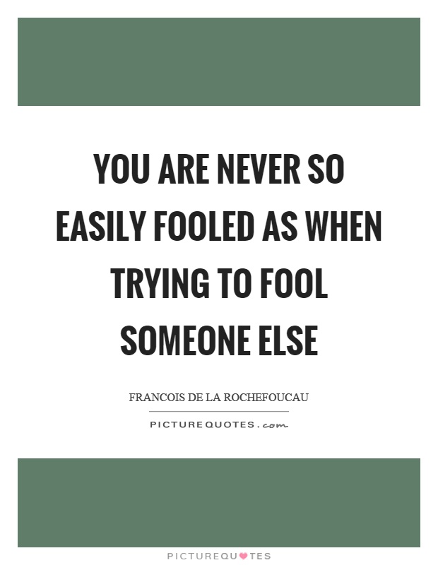 You are never so easily fooled as when trying to fool someone else Picture Quote #1