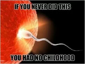 If you never did this you had no childhood Picture Quote #1