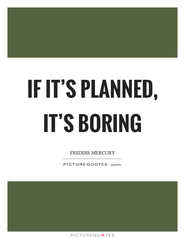 If it's planned, it's boring Picture Quote #1