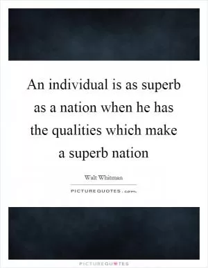 An individual is as superb as a nation when he has the qualities which make a superb nation Picture Quote #1