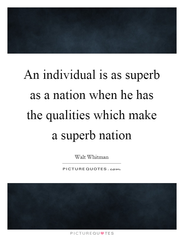 An individual is as superb as a nation when he has the qualities which make a superb nation Picture Quote #1