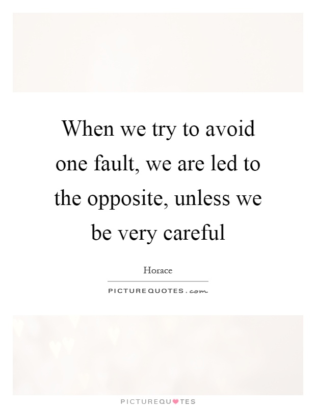 When we try to avoid one fault, we are led to the opposite, unless we be very careful Picture Quote #1