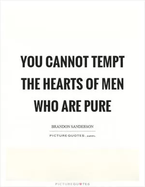 You cannot tempt the hearts of men who are pure Picture Quote #1