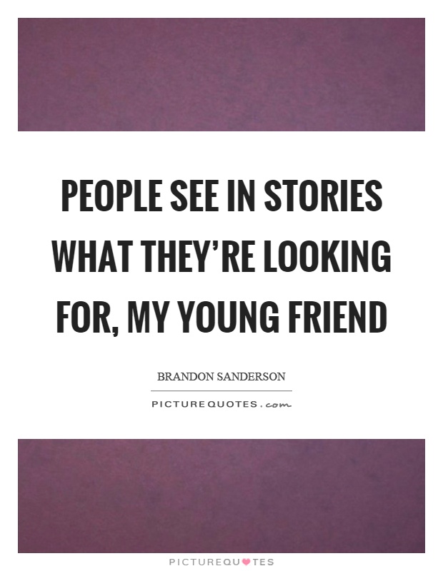 People see in stories what they're looking for, my young friend Picture Quote #1