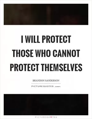 I will protect those who cannot protect themselves Picture Quote #1