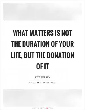 What matters is not the duration of your life, but the donation of it Picture Quote #1