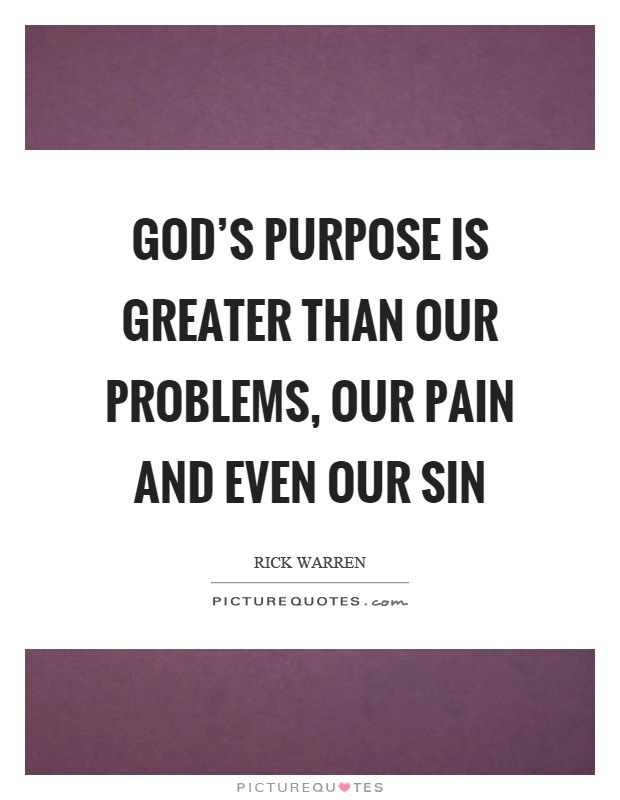 God's purpose is greater than our problems, our pain and even our sin Picture Quote #1
