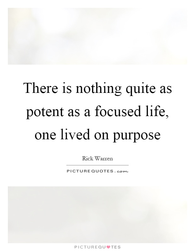 There is nothing quite as potent as a focused life, one lived on purpose Picture Quote #1