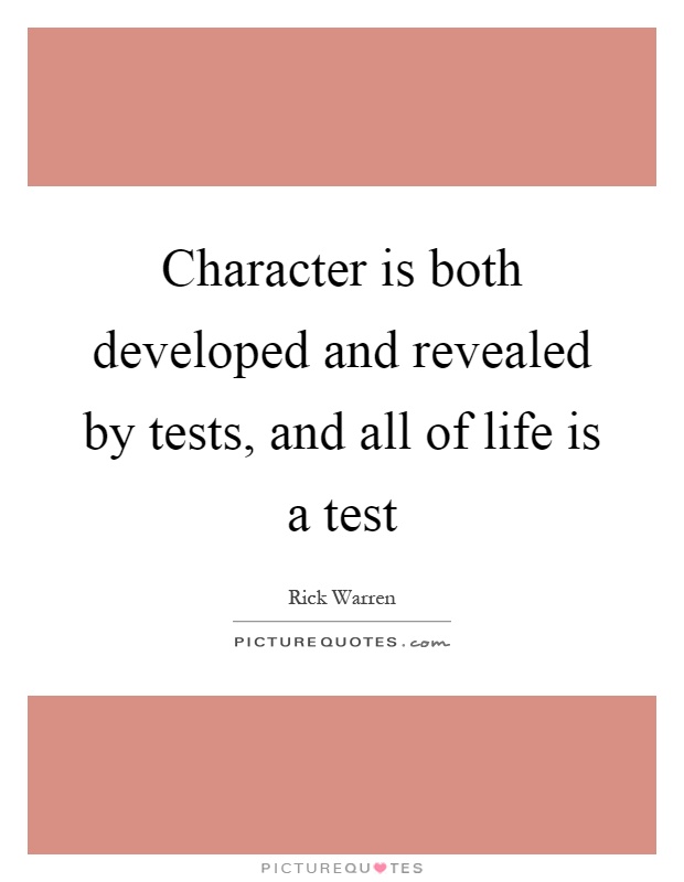 Character is both developed and revealed by tests, and all of life is a test Picture Quote #1