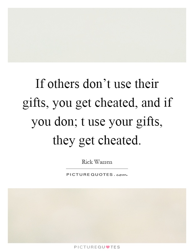 If others don't use their gifts, you get cheated, and if you don; t use your gifts, they get cheated Picture Quote #1