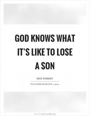 God knows what it’s like to lose a son Picture Quote #1