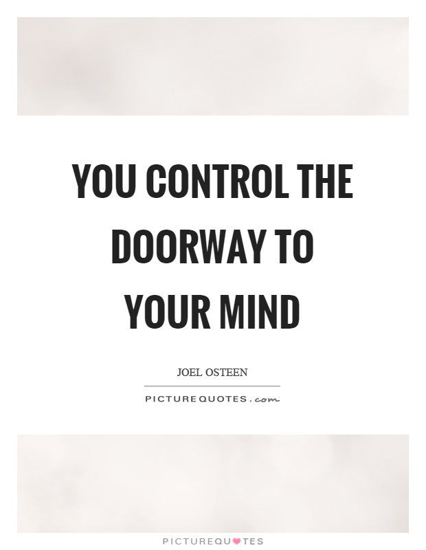 You control the doorway to your mind Picture Quote #1