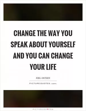 Change the way you speak about yourself and you can change your life Picture Quote #1