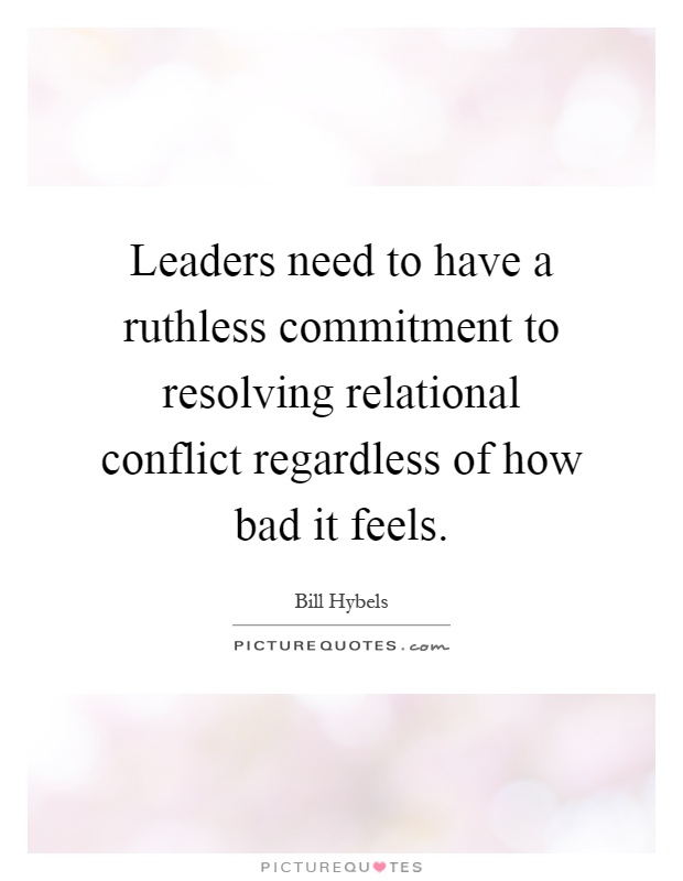 Leaders need to have a ruthless commitment to resolving relational conflict regardless of how bad it feels Picture Quote #1