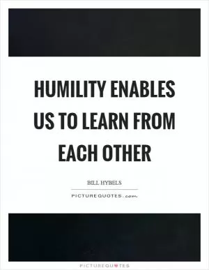 Humility enables us to learn from each other Picture Quote #1
