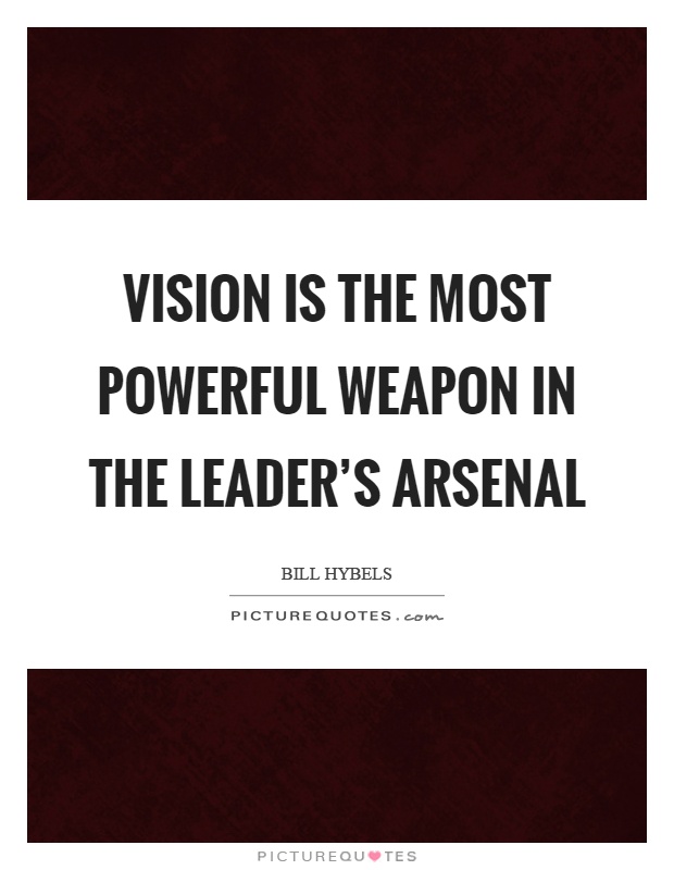 Vision is the most powerful weapon in the leader's arsenal Picture Quote #1