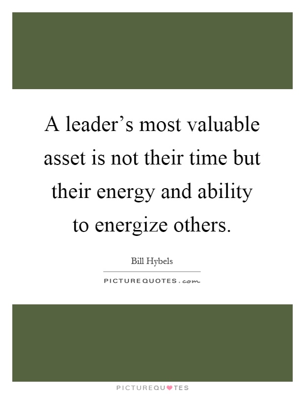 A leader's most valuable asset is not their time but their energy and ability to energize others Picture Quote #1