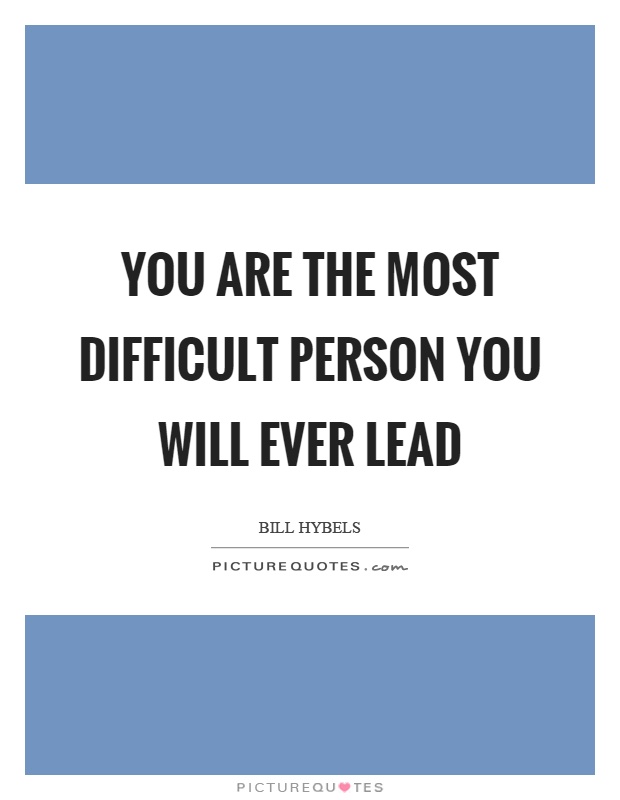 You are the most difficult person you will ever lead Picture Quote #1