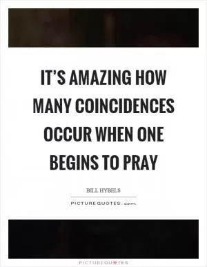 It’s amazing how many coincidences occur when one begins to pray Picture Quote #1