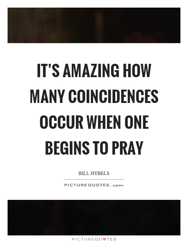 It's amazing how many coincidences occur when one begins to pray Picture Quote #1