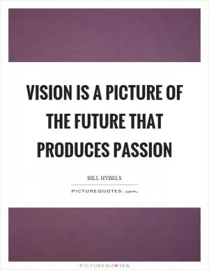 Vision is a picture of the future that produces passion Picture Quote #1