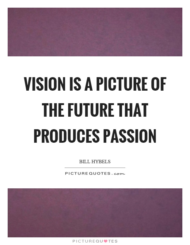 Vision is a picture of the future that produces passion Picture Quote #1