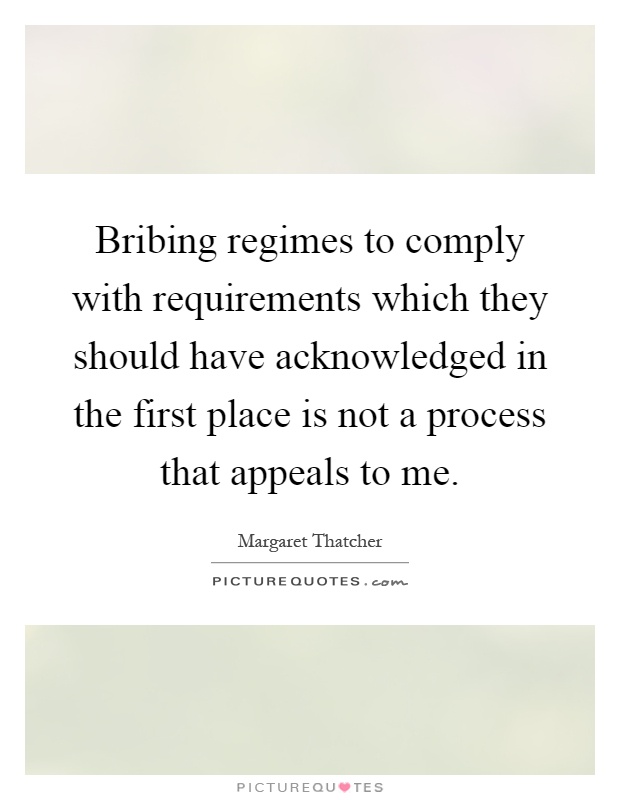 Bribing regimes to comply with requirements which they should have acknowledged in the first place is not a process that appeals to me Picture Quote #1