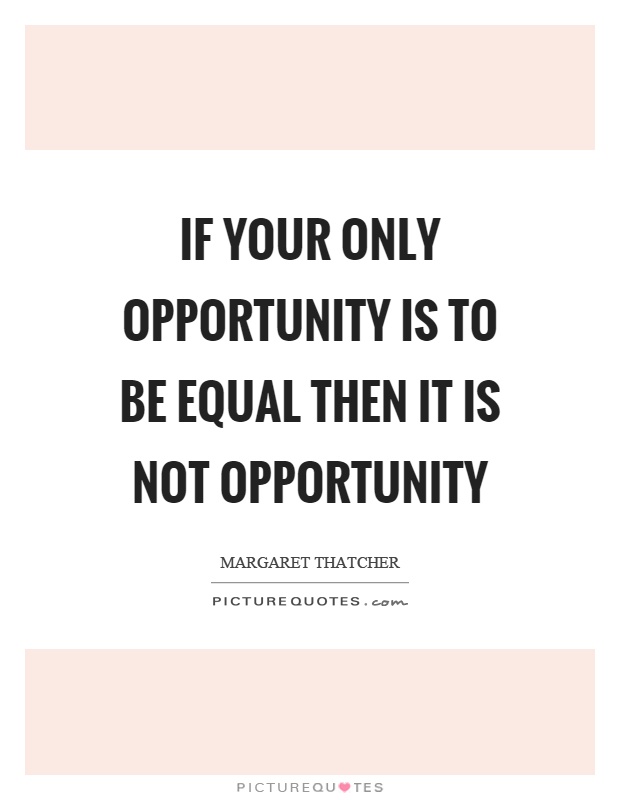 If your only opportunity is to be equal then it is not opportunity Picture Quote #1