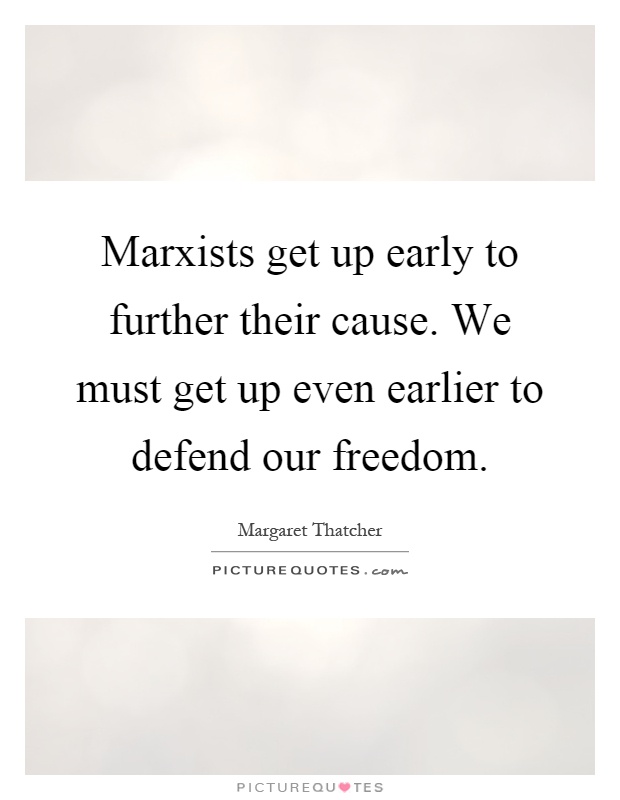 Marxists get up early to further their cause. We must get up even earlier to defend our freedom Picture Quote #1