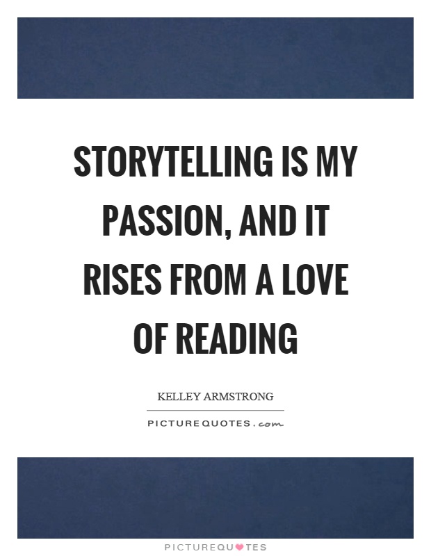 Storytelling is my passion, and it rises from a love of reading Picture Quote #1