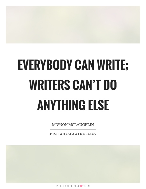 Everybody can write; writers can't do anything else Picture Quote #1